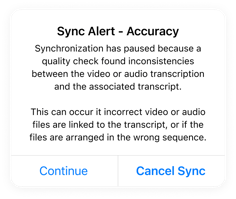 Error Message: Sync Alert - Accuracy Synchronization has paused because a quality check found inconsistencies between the video or audio transcription and the associated transcript.  This can occur it incorrect video or audio files are linked to the transcript, or if the files are arranged in the wrong sequence.